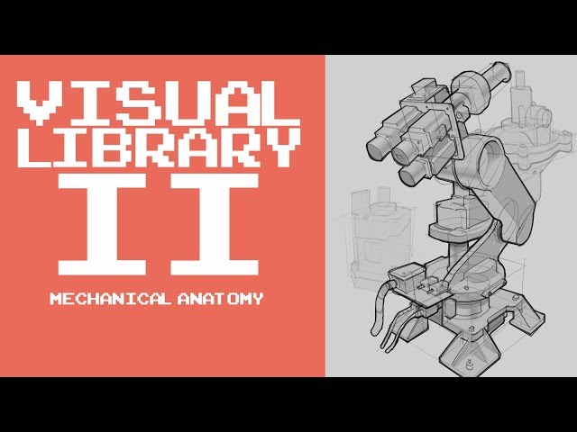 BUILDING YOUR VISUAL LIBRARY II: Mechanical Anatomy