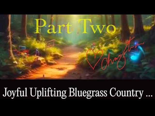 Joyful Uplifting Bluegrass Country Music | Part Two