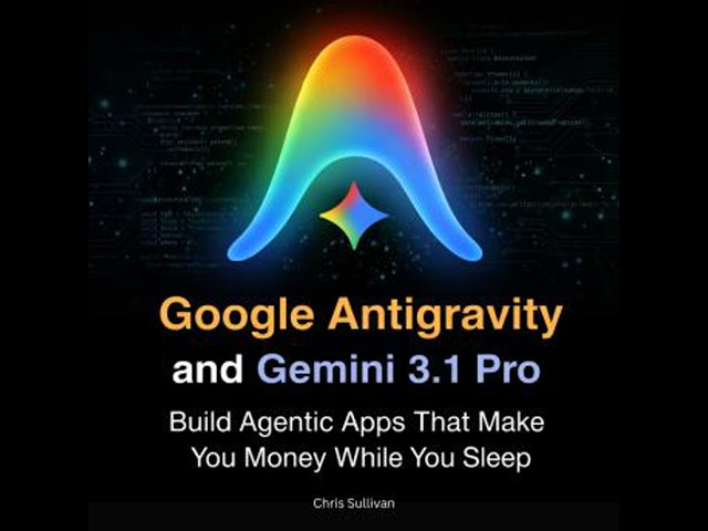 Google Antigravity and Gemini 3.1 Pro: Build Agentic Apps That Make You Money While You Sleep