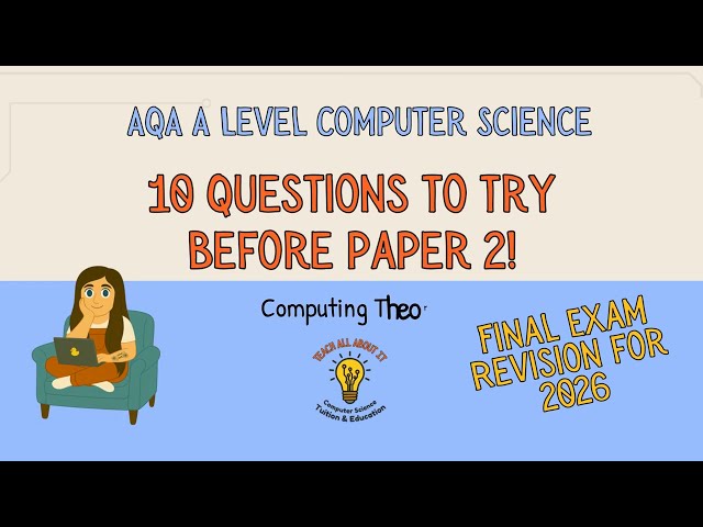 AQA A Level Computer Science - 10 Questions To Try Before Paper 2 (2026)