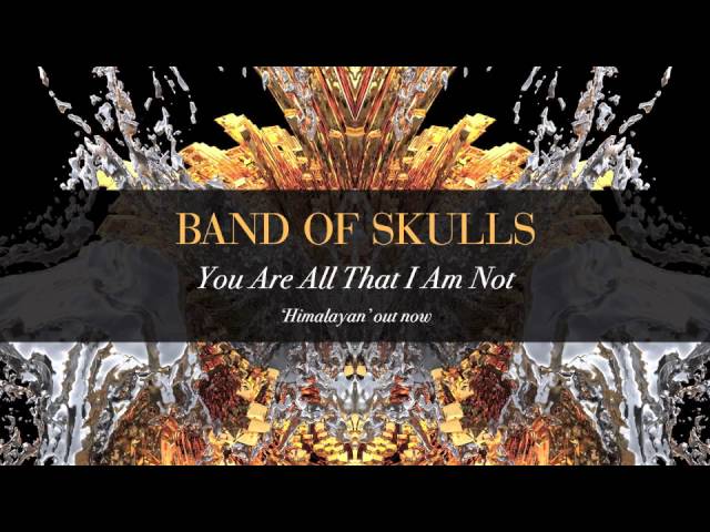 Band Of Skulls - You Are All That I am Not