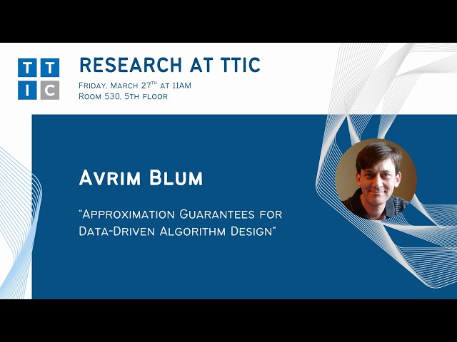 "Approximation Guarantees for Data-Driven Algorithm Design" – Avrim Blum, Research at TTIC