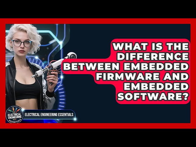 What Is the Difference Between Embedded Firmware and Embedded Software?