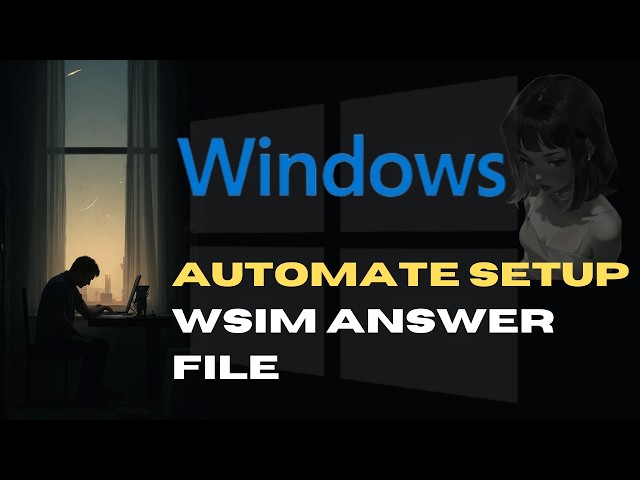 Fully Automate Windows Setup: Complete WSIM Answer File Guide
