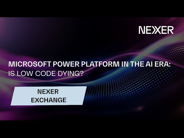 Nexer Exchange - Microsoft Power Platform in the AI Era: Is Low Code Dying?