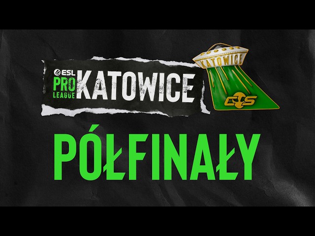 ESL Pro League Katowice - Season 24 | 18+ | Półfinały