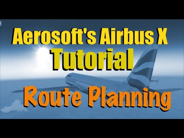 HOW TO PLAN A ROUTE FOR THE AIRBUS X IN FSX