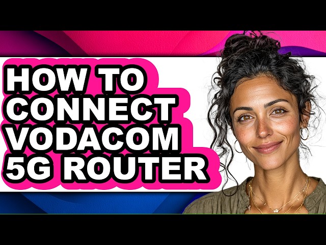 How to Connect Vodacom 5g Router - Easy Guide