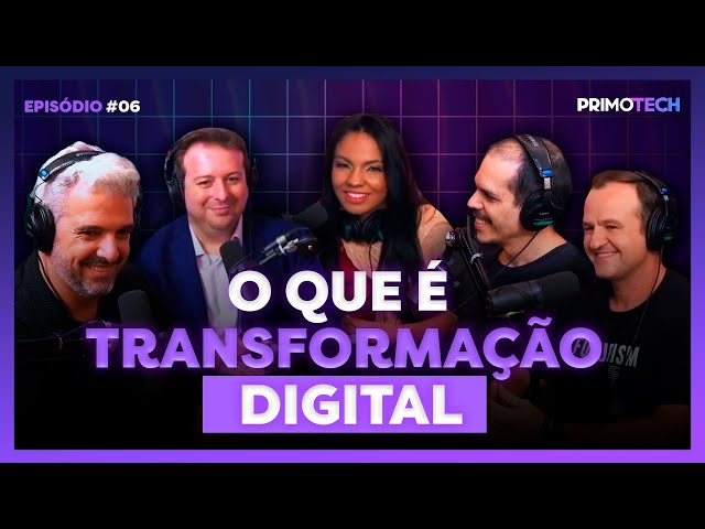 TRANSFORMAÇÃO DIGITAL: ENTENDA ISSO PARA NÃO FICAR DE FORA DO MERCADO | PRIMOTECH EP6