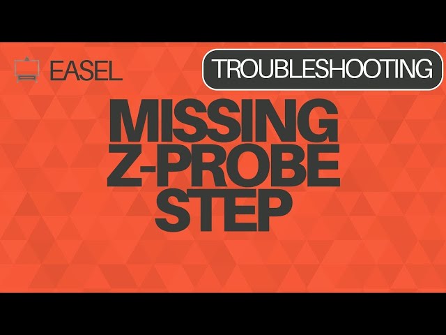 Easel Software Troubleshooting: Missing Z-Probe Step