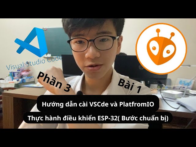 Bài 1 (Phần 3) | Tìm hiểu ESP32: Hướng dẫn cài VSCode và PlatfromIO; Thực hành điều khiển ESP-32(B1)