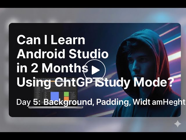 Can I Learn Android Studio in 2 Months Using ChatGPT Study Mode? Day 5: Background, Padding, Size
