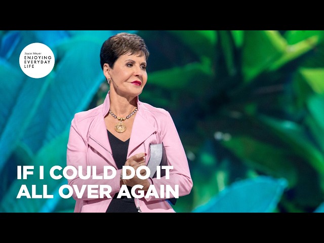 If I Could Do It All Over Again | Enjoying Everyday Life | Joyce Meyer