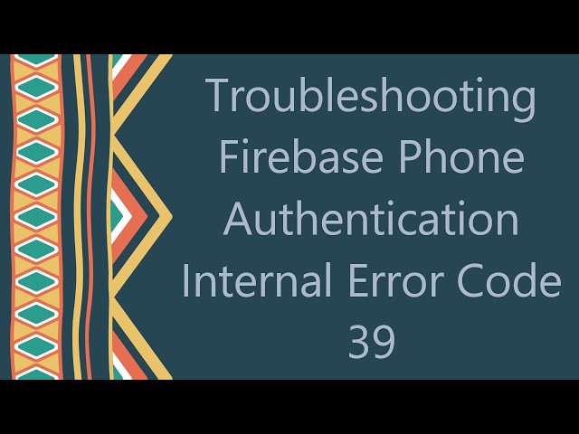 Troubleshooting Firebase Phone Authentication Internal Error Code 39