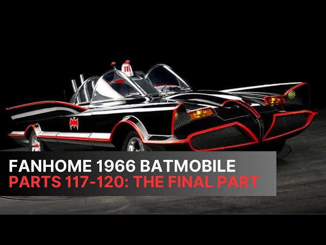 Fanhome 1/8 1966 Batmobile, parts 117-120 (Final Part)