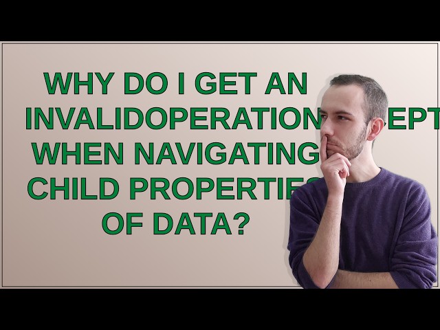Why do I get an InvalidOperationException when navigating child properties of data?
