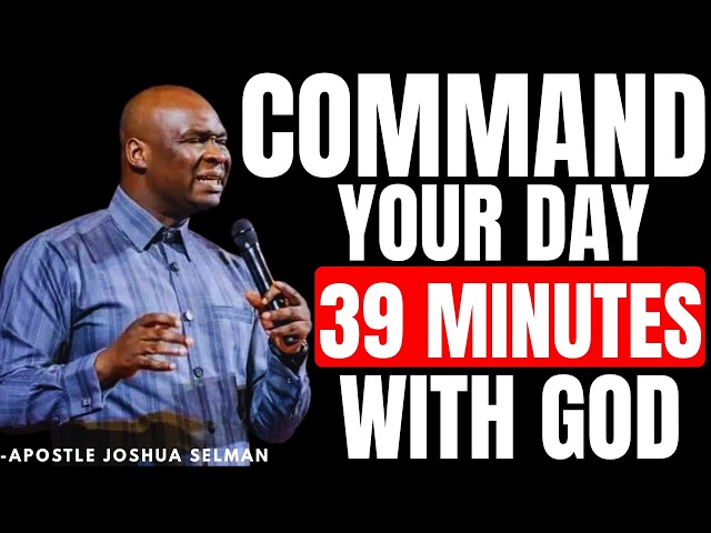 39 MINUTES POWERFUL MORNING PRAYER BEFORE YOU START THE NEW DAY | APOSTLE JOSHUA SELMAN