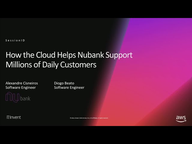 AWS re:Invent 2018: How the Cloud Helps Nubank Support Millions of Daily Customers (STP15)