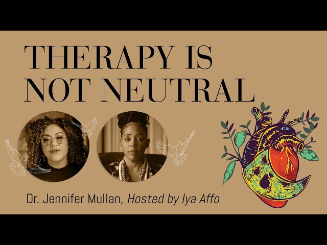 Therapy Is Not Neutral with Dr. Jennifer Mullan, facilitated by Iya Affo