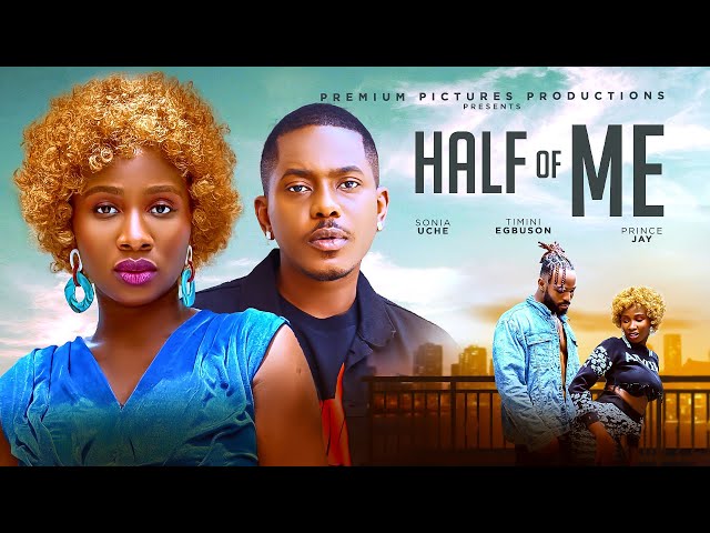 HALF OF ME - SONIA UCHE, TIMINI EGBUSON, PRINCE JAY 2025 LATEST NIGERIAN MOVIE