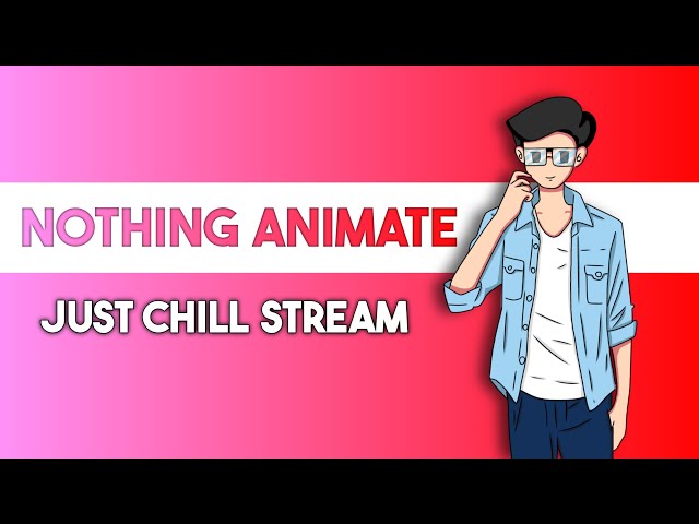 NOTHING ANIMATE Just chill Chill Stream Bro 🤘