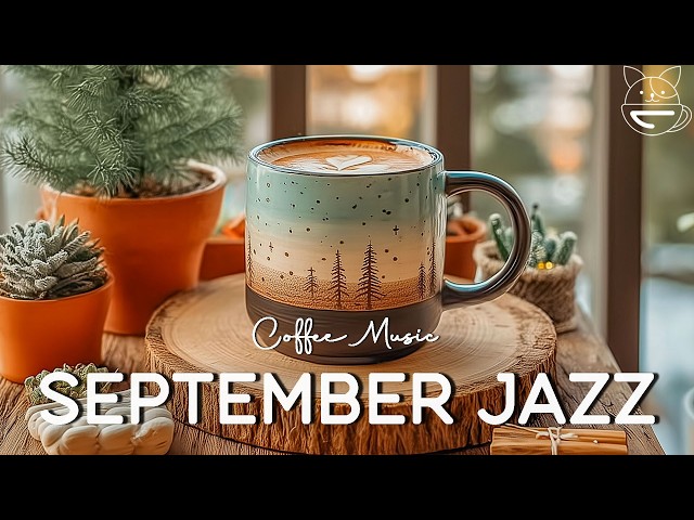 Happy September Jazz ☕ Morning Coffee Music with Relaxing Jazz & Bossa Nova Piano for Great Mood