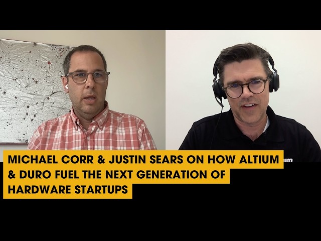 Michael Corr & Justin Sears on How Altium & Duro Fuel the Next Generation of Hardware Startups