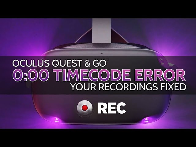 ISSUE FIX: Unplayable Zero Timecode Headset Recordings // Oculus Quest & Go (0:00)