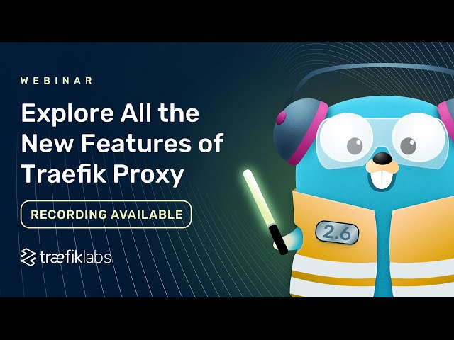 Explore All the New Features of Traefik Proxy 2.6