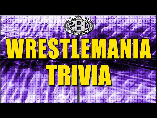 WrestleMania Trivia Marathon - 35 Questions about the WWE flagship event. Wrestling with Trivia 7