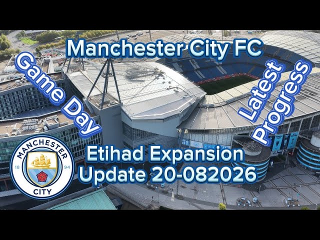 Manchester City FC Etihad Stadium Expansion Update 20-09-2026