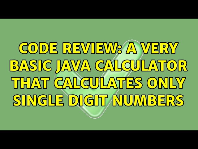 Code Review: A very basic Java calculator that calculates only single digit numbers (2 Solutions!!)
