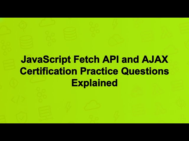 JavaScript Fetch API and AJAX Certification Practice Questions Explained