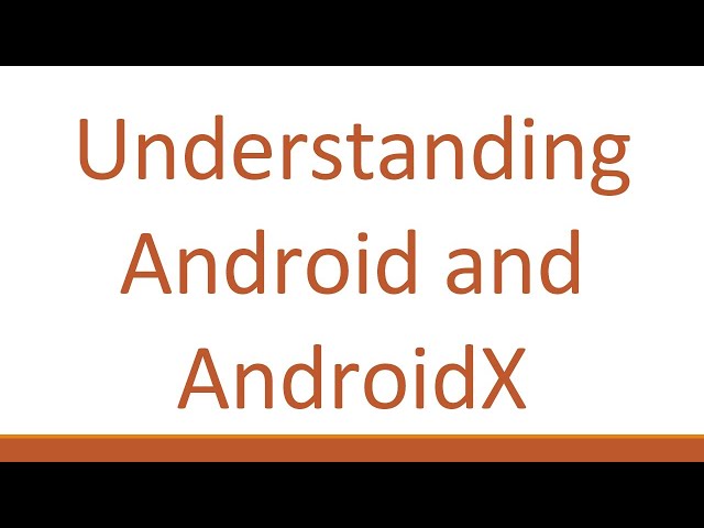 Understanding Android and AndroidX
