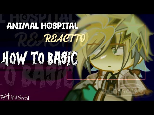 ANIMAL HOSPITAL React to HOW TO BASIC [ FINISHED-!] No put 2X  BY :: @Ghasalie #animalhospital 