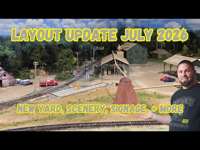 Layout Update July 2026 - A New Yard, Scenery, & Signage