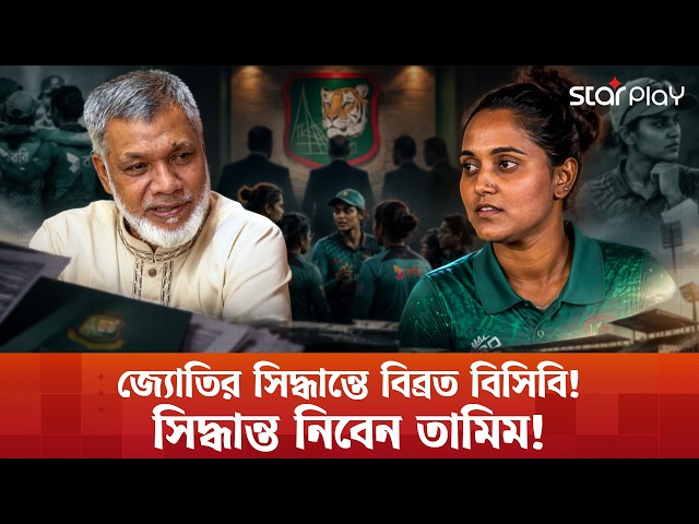 জ্যোতির কাণ্ডে বিব্রত বিসিবি! জানতো না কিছুই, মেইলে জানিয়েছেন এমন সিদ্ধান্তের কারণ | Star Play