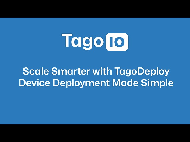 Scale Smarter with TagoDeploy: Device Deployment Made Simple