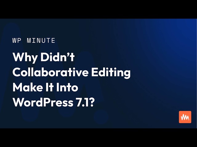 Why Didn’t Collaborative Editing Make It Into WordPress 7.1?