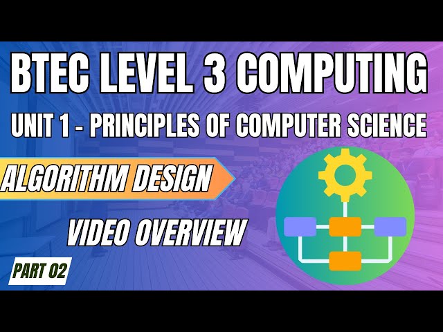 BTEC Level 3 Computing - U1 Principles of Computer Science - P02 - "ALGORITHM DESIGN" Video Overview
