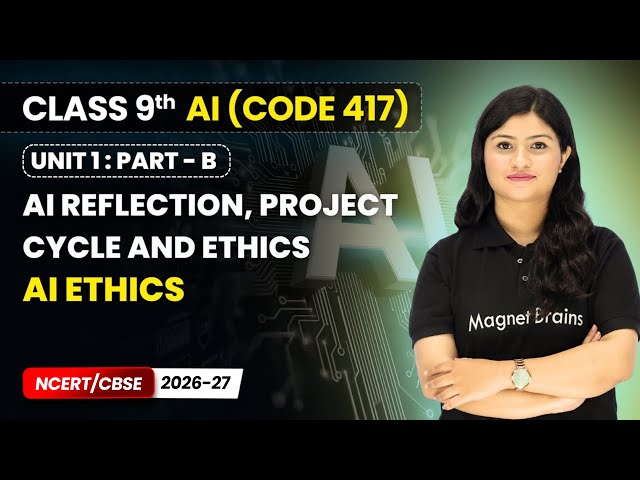 AI Ethics | Class 9 AI | Unit 1 (CODE 417) Part B | CBSE 2026-27