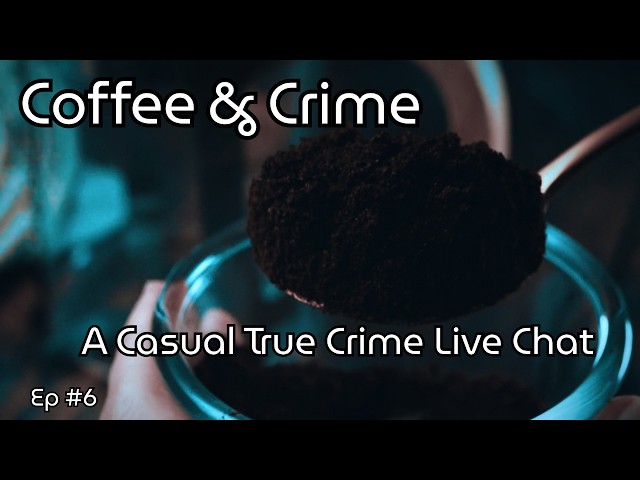 Coffee & Crime  LIVE #6:Casual True Crime Community Chat