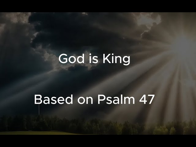 God is King -- Based on Psalm 47