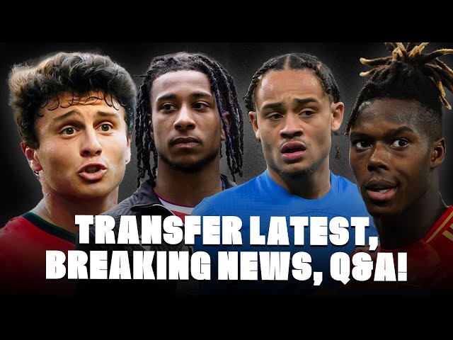TRANSFER LATEST, BREAKING NEWS, Q&A!