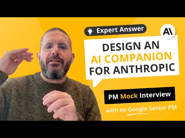 Anthropic PM mock interview (with ex-Google Senior PM): "Design an AI companion"