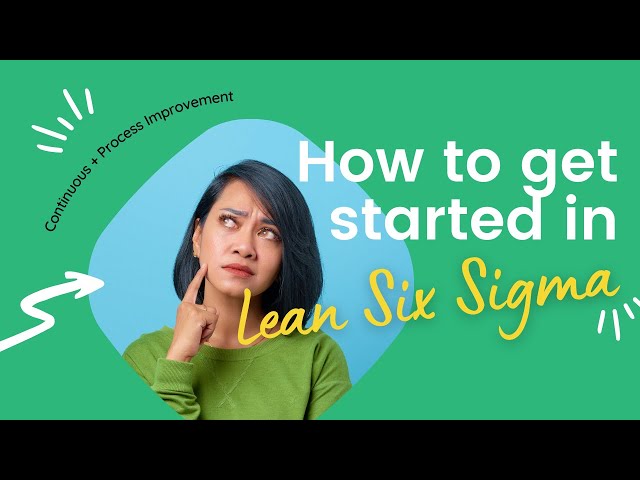 How to get started in Lean Six Sigma (Continuous or Process Improvement)