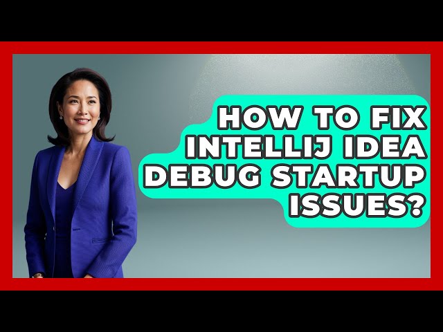 How To Fix IntelliJ IDEA Debug Startup Issues? - Learn To Troubleshoot