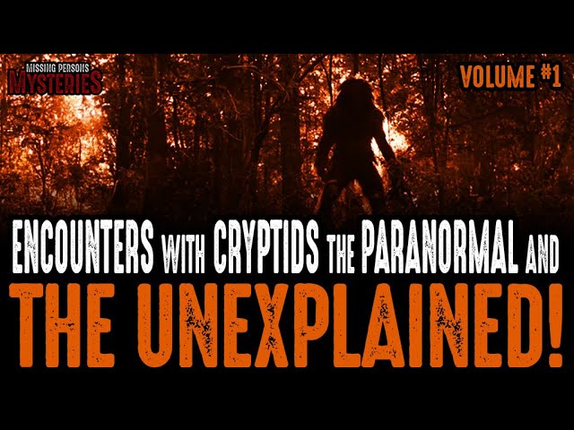 Encounters With Cryptids & The Unexplained - Volume #1