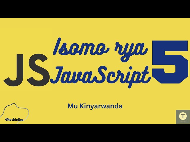 Isomo rya JavaScript [5]: Sobanukirwa Variables n'uko zikoreshwa (Mu Kinyarwanda) - Techinika