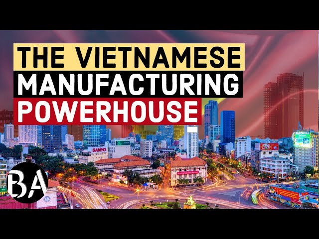 How Vietnam Became A Manufacturing Powerhouse